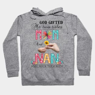 Vintage God Gifted Me Two Titles Mom And Nan Wildflower Hands Flower Happy Mothers Day Hoodie